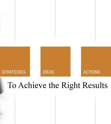 Strategies, Ideas, Actions to achieve the right results